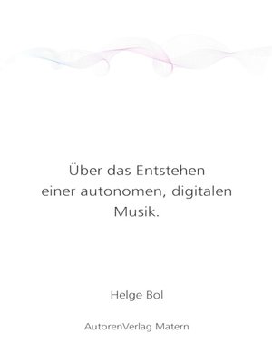 cover image of Über das Entstehen einer autonomen, digitalen Musik.
